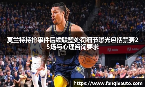 333体育莫兰特持枪事件后续联盟处罚细节曝光包括禁赛25场与心理咨询要求